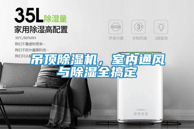 吊頂除濕機(jī)，室內(nèi)通風(fēng)與除濕全搞定