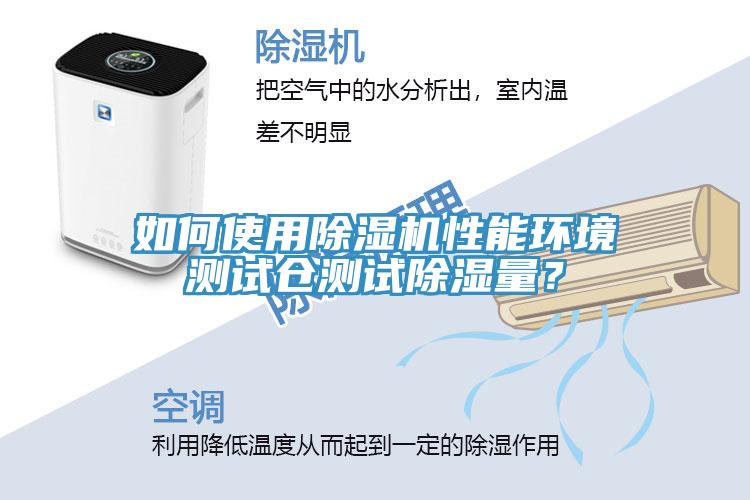 如何使用除濕機(jī)性能環(huán)境測(cè)試倉(cāng)測(cè)試除濕量？