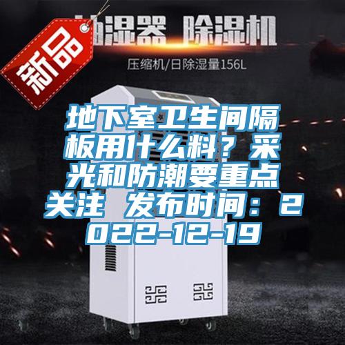 地下室衛(wèi)生間隔板用什么料？采光和防潮要重點關(guān)注 發(fā)布時間：2022-12-19