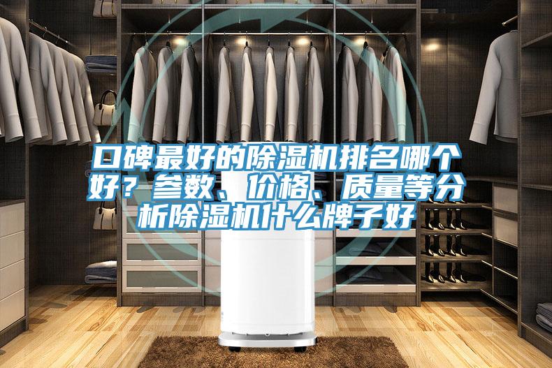 口碑最好的除濕機(jī)排名哪個(gè)好？參數(shù)、價(jià)格、質(zhì)量等分析除濕機(jī)什么牌子好