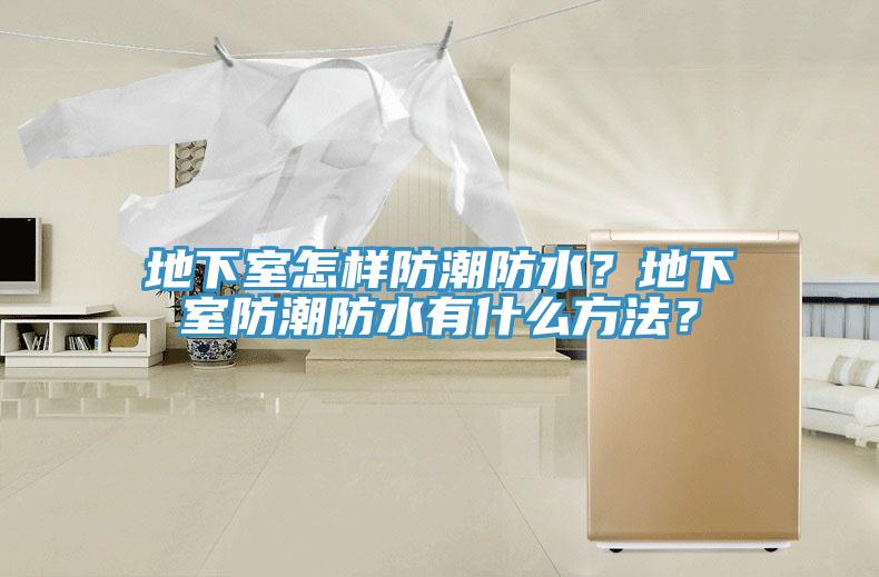 地下室怎樣防潮防水？地下室防潮防水有什么方法？