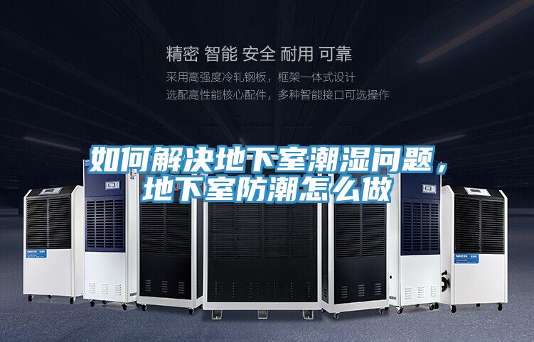 如何解決地下室潮濕問題，地下室防潮怎么做