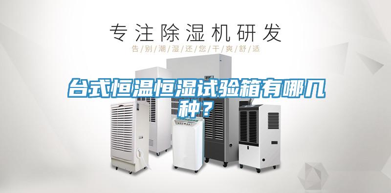 臺(tái)式恒溫恒濕試驗(yàn)箱有哪幾種？