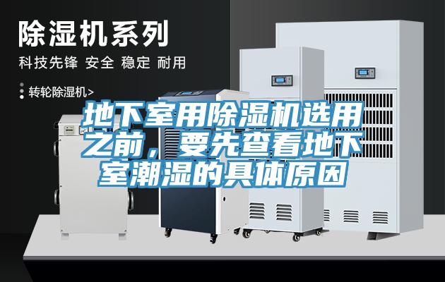 地下室用除濕機(jī)選用之前，要先查看地下室潮濕的具體原因