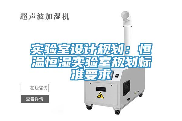 實驗室設(shè)計規(guī)劃：恒溫恒濕實驗室規(guī)劃標(biāo)準(zhǔn)要求