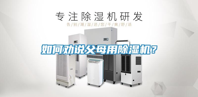 如何勸說(shuō)父母用除濕機(jī)？