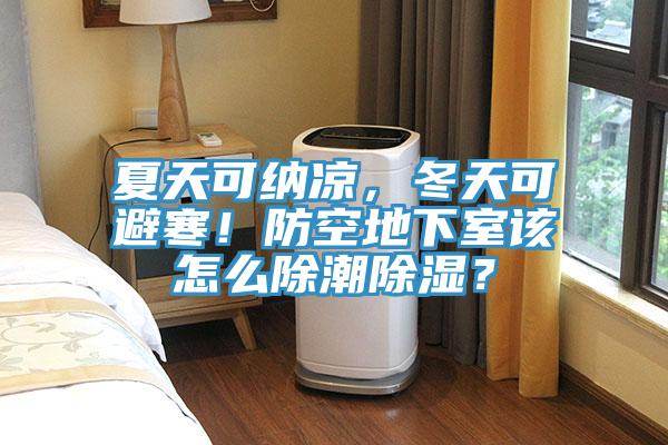 夏天可納涼，冬天可避寒！防空地下室該怎么除潮除濕？