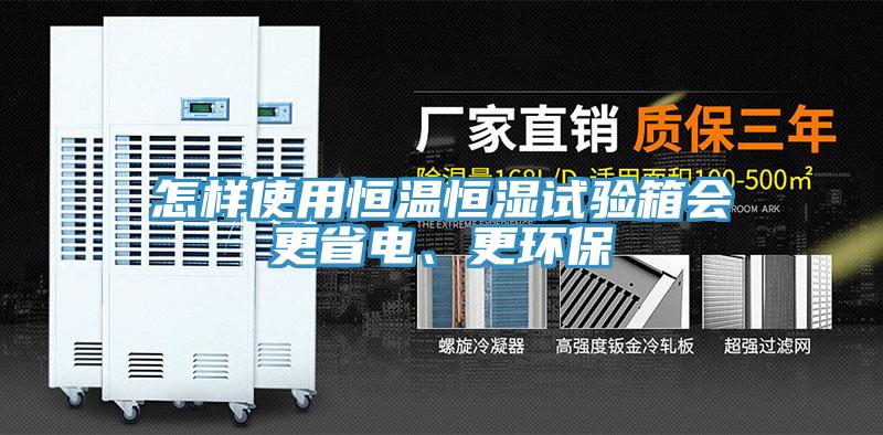 怎樣使用恒溫恒濕試驗箱會更省電、更環(huán)保