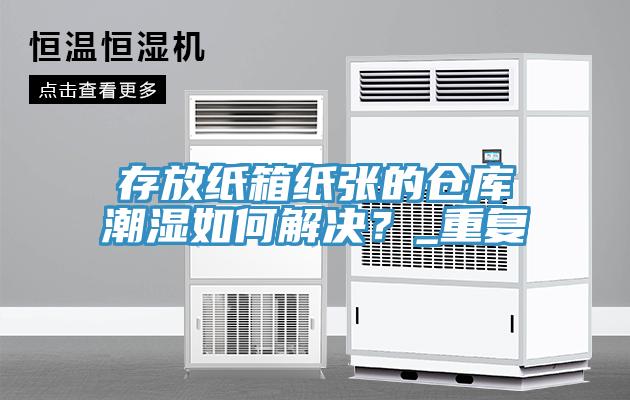 存放紙箱紙張的倉庫潮濕如何解決？_重復(fù)