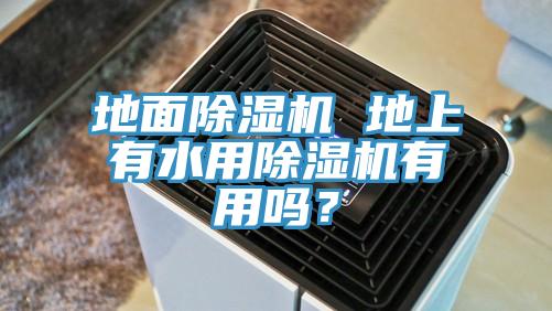 地面除濕機 地上有水用除濕機有用嗎？