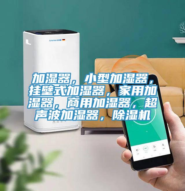加濕器，小型加濕器，掛壁式加濕器，家用加濕器，商用加濕器，超聲波加濕器，除濕機(jī)