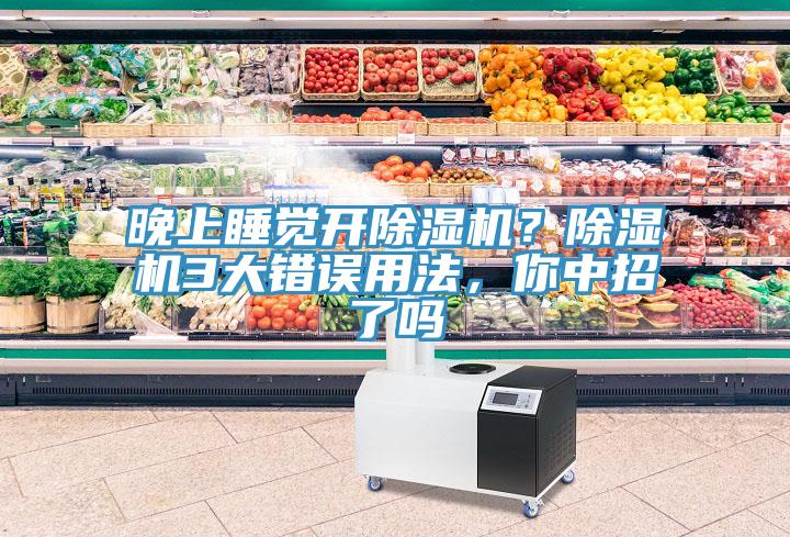 晚上睡覺開除濕機(jī)？除濕機(jī)3大錯(cuò)誤用法，你中招了嗎