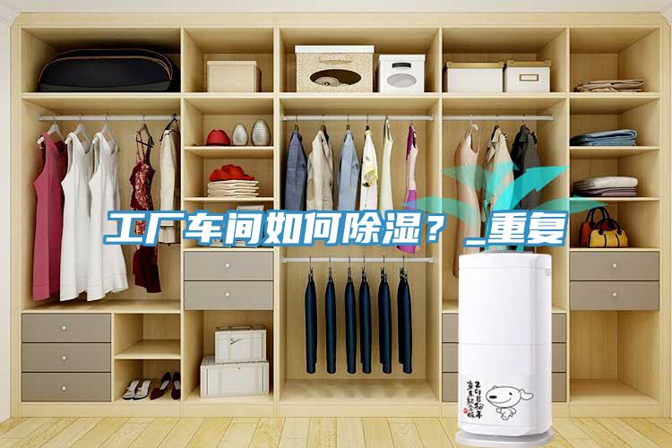 工廠車間如何除濕？_重復(fù)