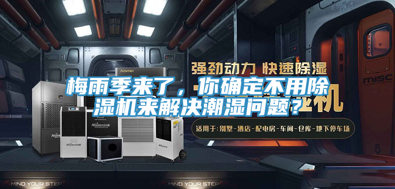 梅雨季來了，你確定不用除濕機來解決潮濕問題？