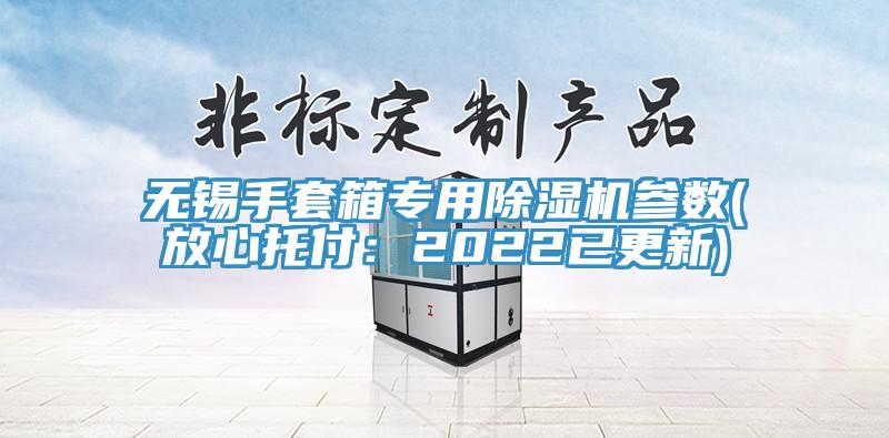 無(wú)錫手套箱專(zhuān)用除濕機(jī)參數(shù)(放心托付：2022已更新)
