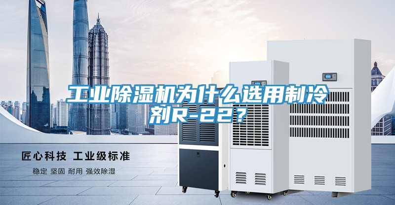 工業(yè)除濕機(jī)為什么選用制冷劑R-22？
