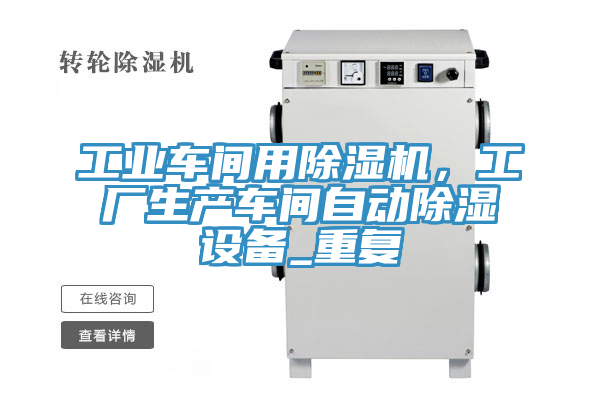 工業(yè)車間用除濕機(jī)，工廠生產(chǎn)車間自動(dòng)除濕設(shè)備_重復(fù)