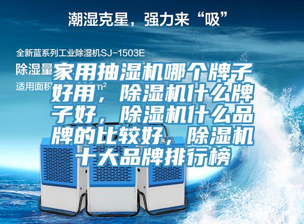 家用抽濕機(jī)哪個(gè)牌子好用，除濕機(jī)什么牌子好，除濕機(jī)什么品牌的比較好，除濕機(jī)十大品牌排行榜