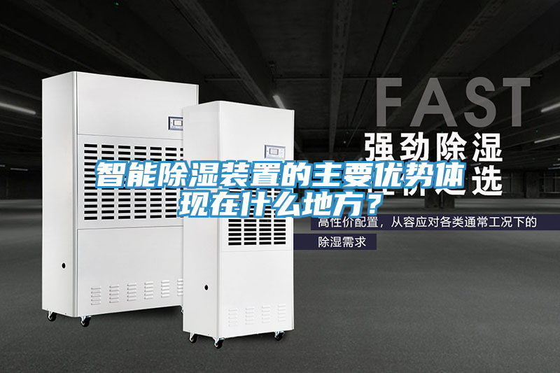 智能除濕裝置的主要優(yōu)勢體現(xiàn)在什么地方？