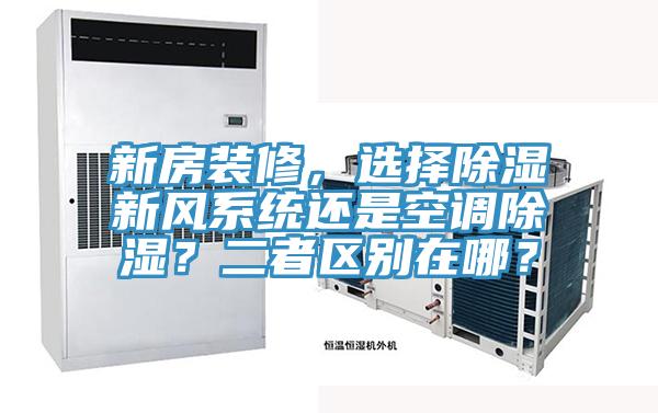 新房裝修，選擇除濕新風(fēng)系統(tǒng)還是空調(diào)除濕？二者區(qū)別在哪？