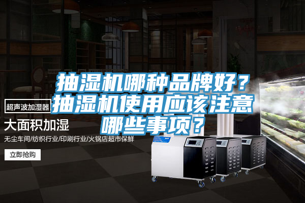 抽濕機(jī)哪種品牌好？抽濕機(jī)使用應(yīng)該注意哪些事項(xiàng)？