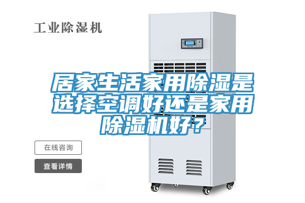 居家生活家用除濕是選擇空調(diào)好還是家用除濕機(jī)好？
