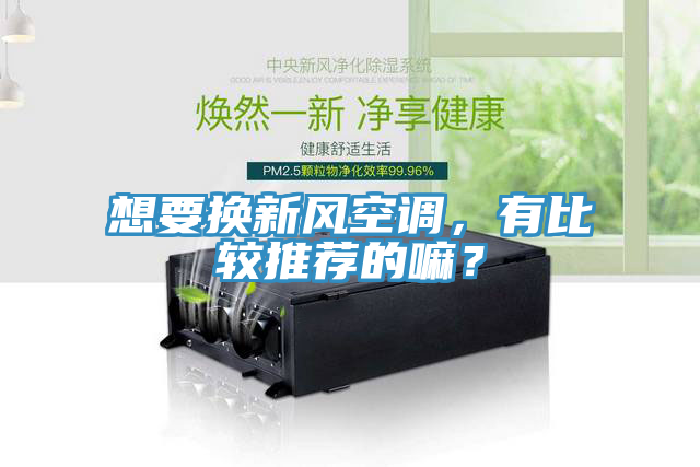 想要換新風(fēng)空調(diào)，有比較推薦的嘛？