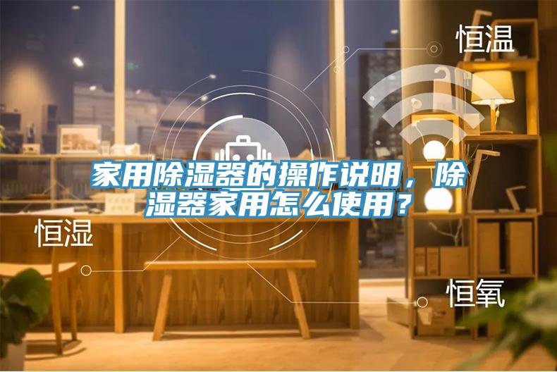 家用除濕器的操作說明，除濕器家用怎么使用？