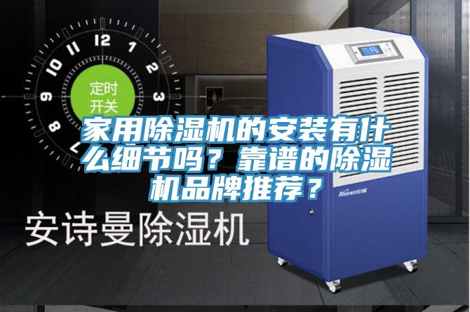 家用除濕機的安裝有什么細節(jié)嗎？靠譜的除濕機品牌推薦？