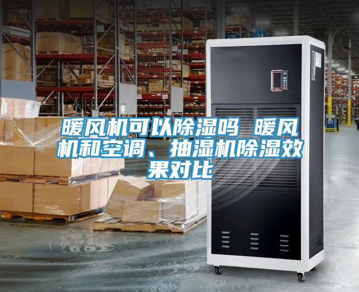 暖風(fēng)機(jī)可以除濕嗎 暖風(fēng)機(jī)和空調(diào)、抽濕機(jī)除濕效果對(duì)比