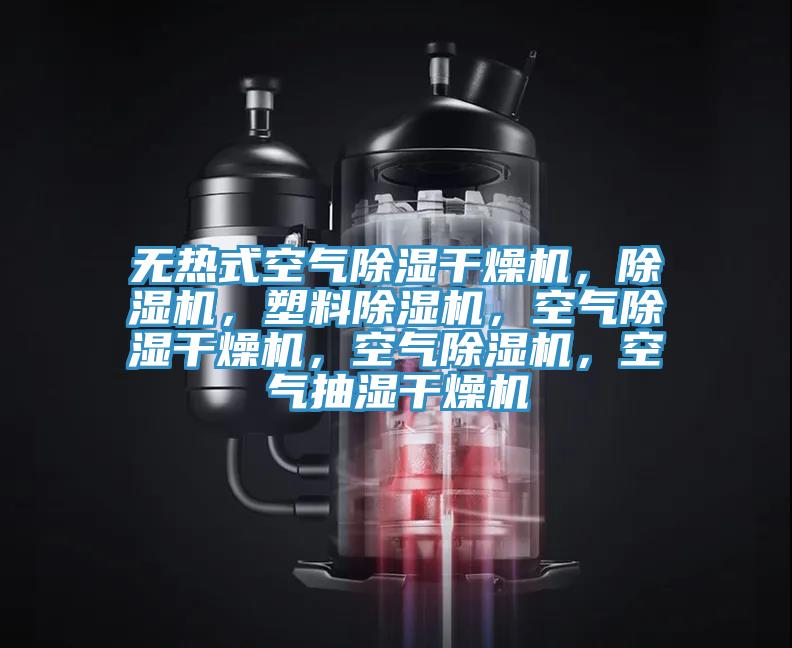 無熱式空氣除濕干燥機(jī)，除濕機(jī)，塑料除濕機(jī)，空氣除濕干燥機(jī)，空氣除濕機(jī)，空氣抽濕干燥機(jī)