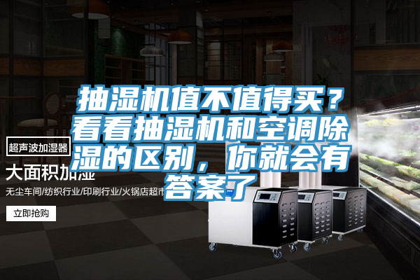 抽濕機(jī)值不值得買？看看抽濕機(jī)和空調(diào)除濕的區(qū)別，你就會(huì)有答案了