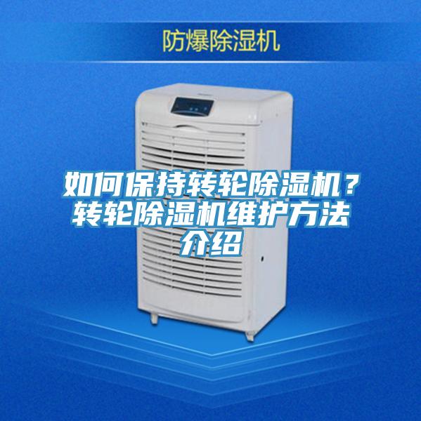 如何保持轉(zhuǎn)輪除濕機？轉(zhuǎn)輪除濕機維護方法介紹