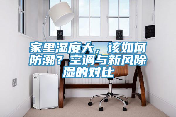 家里濕度大，該如何防潮？空調(diào)與新風(fēng)除濕的對比