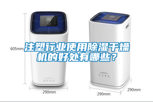 注塑行業(yè)使用除濕干燥機(jī)的好處有哪些？