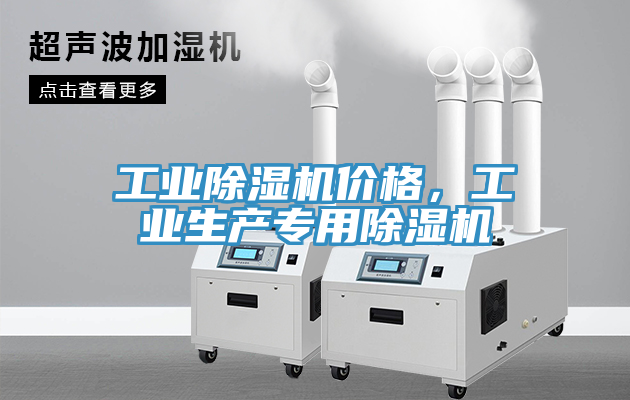 工業(yè)除濕機價格，工業(yè)生產(chǎn)專用除濕機