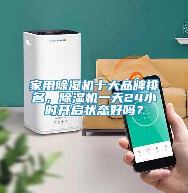 家用除濕機十大品牌排名，除濕機一天24小時開啟狀態(tài)好嗎？