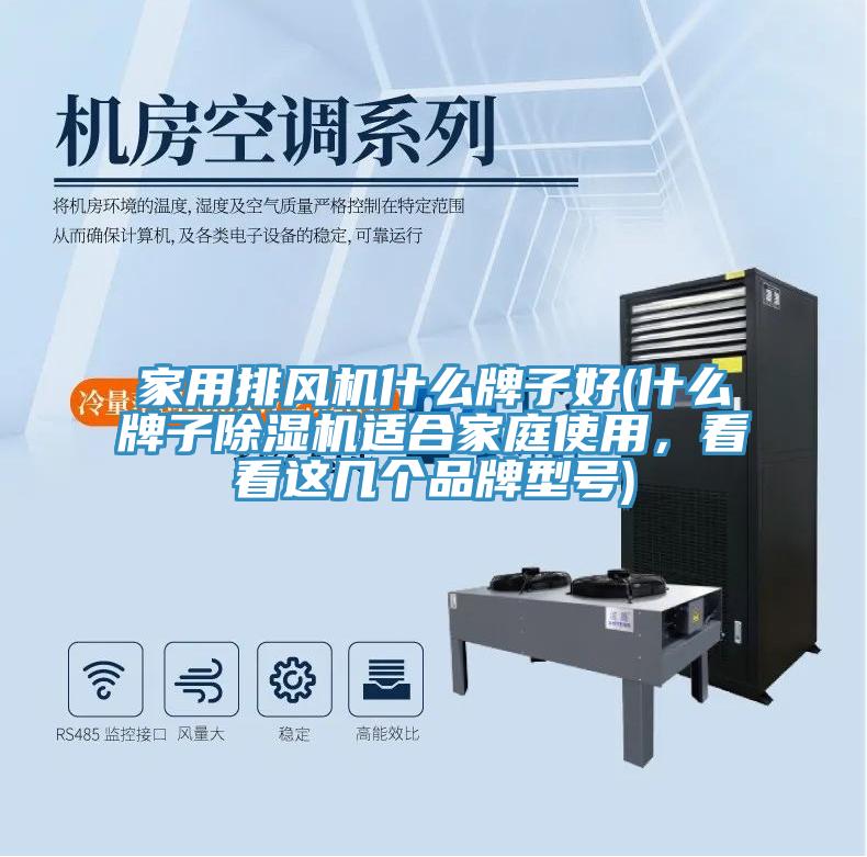 家用排風(fēng)機(jī)什么牌子好(什么牌子除濕機(jī)適合家庭使用，看看這幾個(gè)品牌型號(hào))