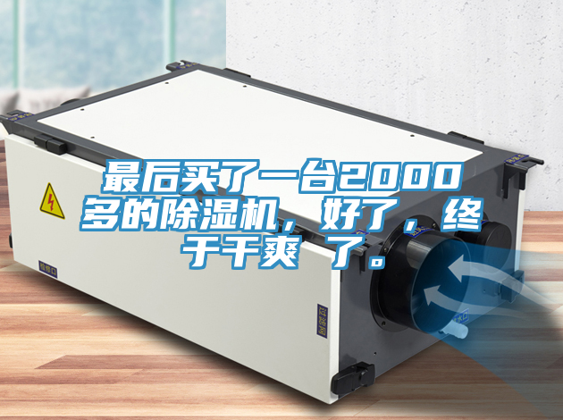 最后買(mǎi)了一臺(tái)2000多的除濕機(jī)，好了，終于干爽 了。