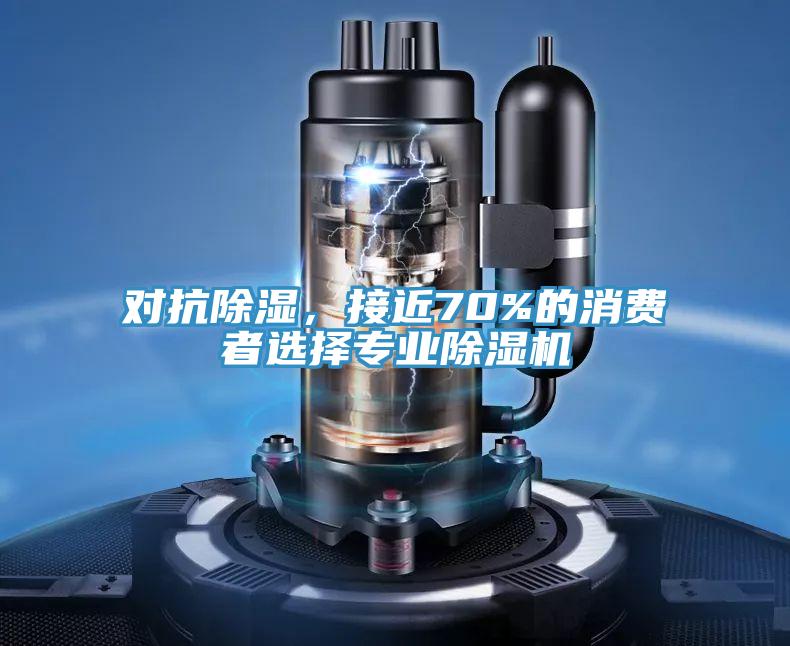 對(duì)抗除濕，接近70%的消費(fèi)者選擇專業(yè)除濕機(jī)