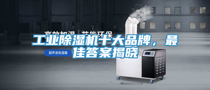 工業(yè)除濕機(jī)十大品牌，最佳答案揭曉