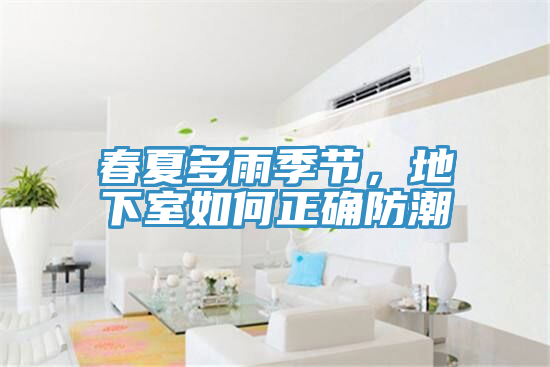 春夏多雨季節(jié)，地下室如何正確防潮
