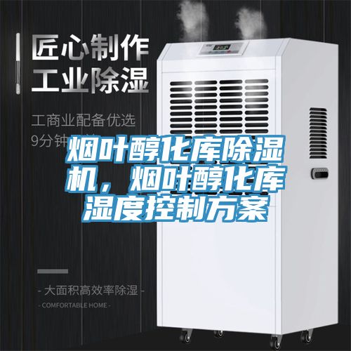 煙葉醇化庫除濕機，煙葉醇化庫濕度控制方案