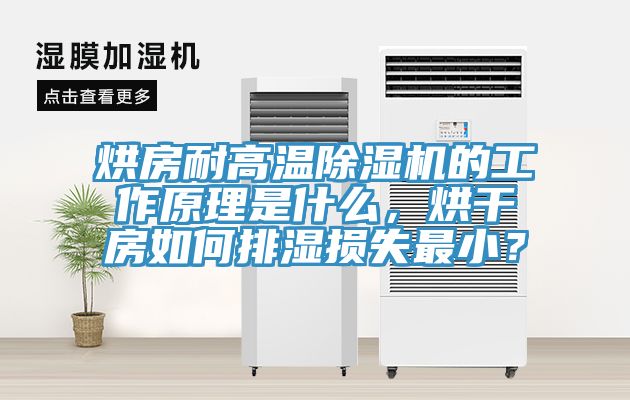 烘房耐高溫除濕機的工作原理是什么，烘干房如何排濕損失最??？