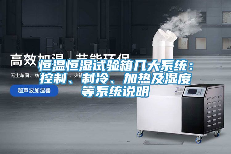 恒溫恒濕試驗(yàn)箱幾大系統(tǒng)：控制、制冷、加熱及濕度等系統(tǒng)說(shuō)明