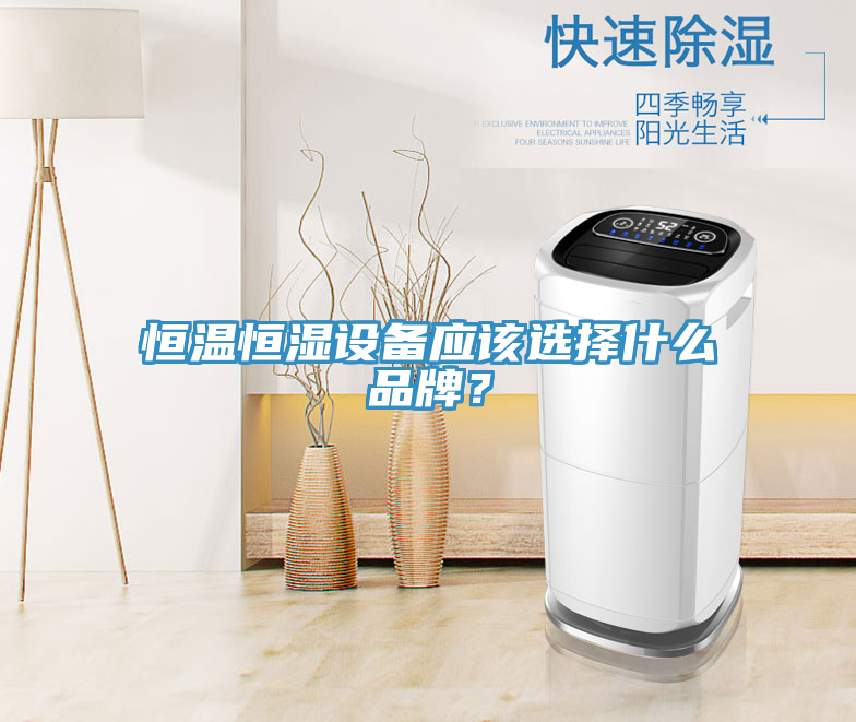 恒溫恒濕設(shè)備應(yīng)該選擇什么品牌？