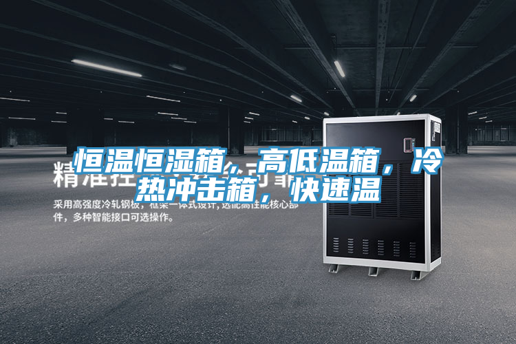恒溫恒濕箱，高低溫箱，冷熱沖擊箱，快速溫