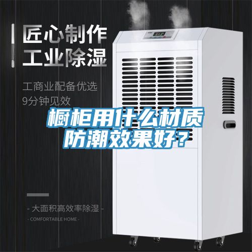 櫥柜用什么材質(zhì)防潮效果好？