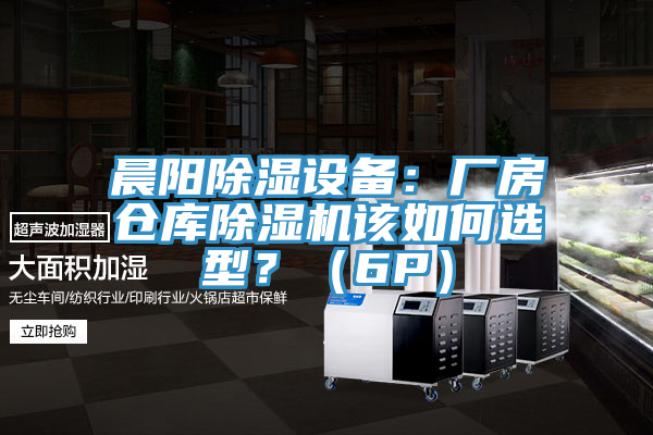 晨陽除濕設(shè)備：廠房倉庫除濕機(jī)該如何選型？（6P）