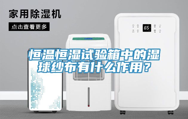 恒溫恒濕試驗(yàn)箱中的濕球紗布有什么作用？